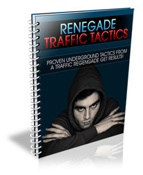 Renegade Traffic Tactics,Traffic Tactics,How To Get Traffic Tactics,Tactics For Getting Traffic To Your Website Blog Or Online Offers,Underground Traffic Tactics,Renegade Under Ground Traffic Tactics,Renegade Traffic Secrets,